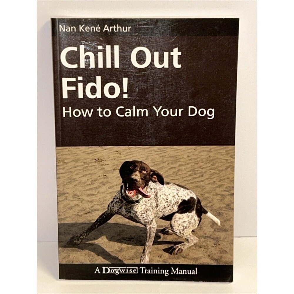 Chill Out Fido! How to Calm Your Dog Nan Kene Arthur Paperback 9781929242634